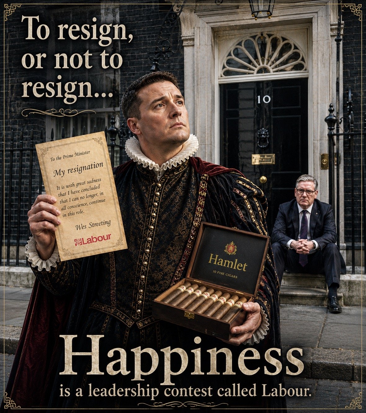 Top bar text: "TO RESIGN OR NOT TO RESIGN." Wes Streeting stands in Elizabethan costume holding his resignation letter and a Hamlet cigar box. Keir Starmer sits on the steps of Number 10 in the background, looking detached from the theatrical scene. Bottom bar text: "HAPPINESS IS A LEADERSHIP CONTEST CALLED LABOUR."