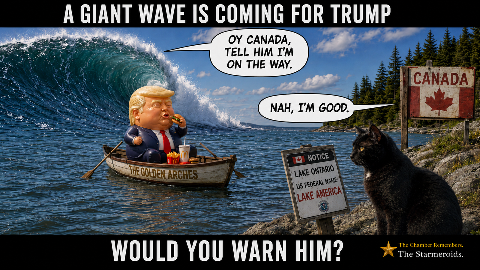 Top bar text: “A GIANT WAVE IS COMING FOR TRUMP.” On Lake Ontario, a cartoonish Trump caricature sits alone in a small weathered rowing boat named THE GOLDEN ARCHES, casually eating a burger with Mac Donald’s-style fries and a drink beside him while a huge curling wave bears down from behind. A speech bubble from the wave says, “OY CANADA, TELL HIM I’M ON THE WAY.” On the Canadian shoreline at the right, a weathered sign marked CANADA with a red maple leaf replies, “NAH, I’M GOOD.” In the foreground on the Canadian shore, Tac, a black short-haired cat with amber eyes, looks toward an official-style notice reading “LAKE ONTARIO” and “US FEDERAL NAME: LAKE AMERICA.” Bottom bar text: “WOULD YOU WARN HIM?”